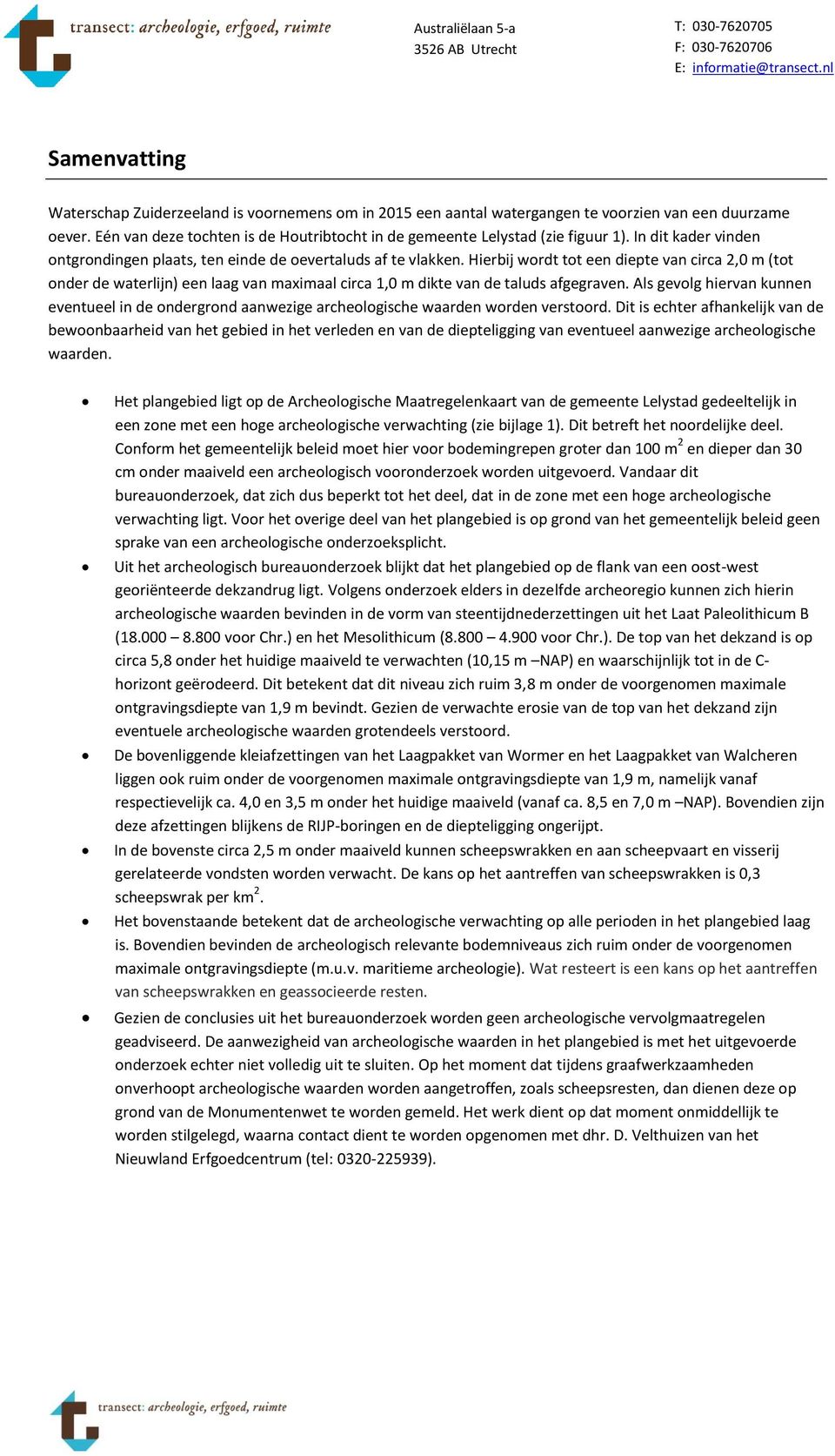 Eén van deze tochten is de Houtribtocht in de gemeente Lelystad (zie figuur 1). In dit kader vinden ontgrondingen plaats, ten einde de oevertaluds af te vlakken.