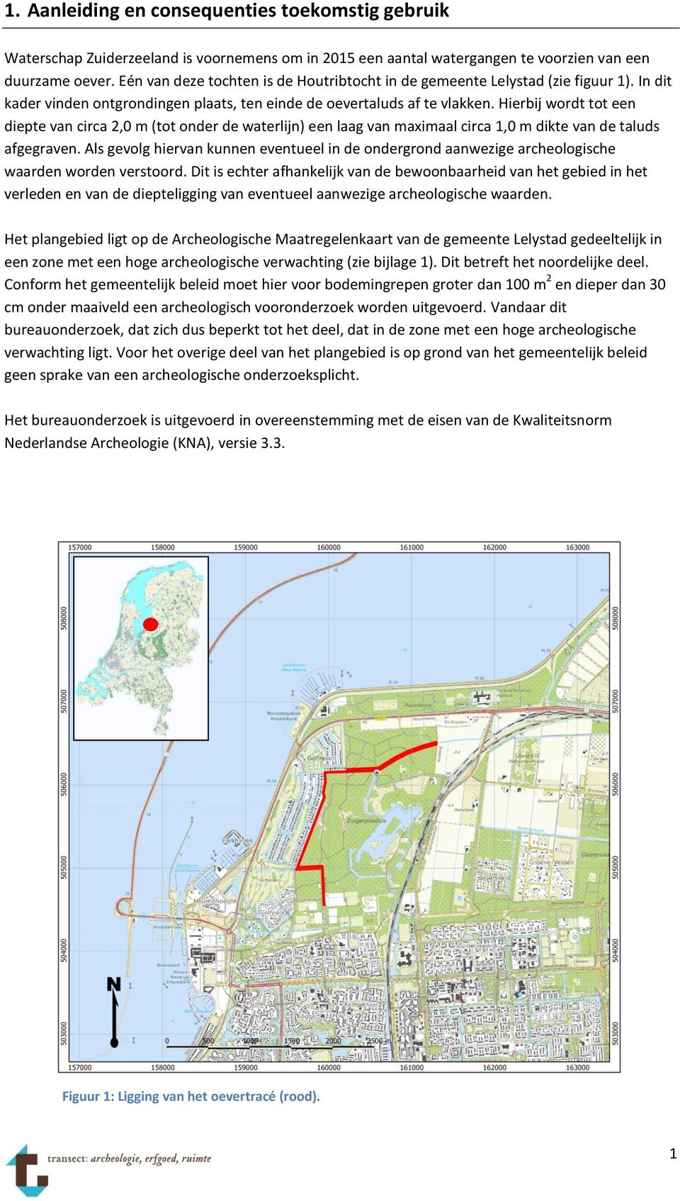 Hierbij wordt tot een diepte van circa 2,0 m (tot onder de waterlijn) een laag van maximaal circa 1,0 m dikte van de taluds afgegraven.