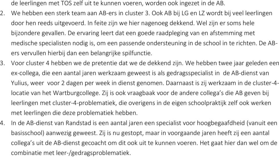 De ervaring leert dat een goede raadpleging van en afstemming met medische specialisten nodig is, om een passende ondersteuning in de school in te richten.