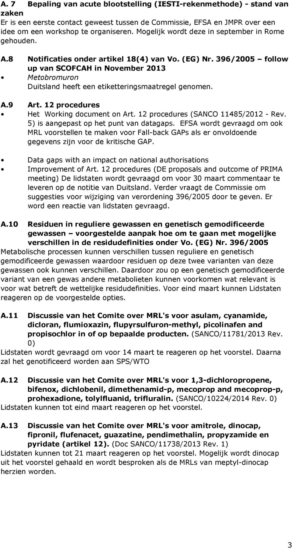 396/2005 follow up van SCOFCAH in November 2013 Metobromuron Duitsland heeft een etiketteringsmaatregel genomen. A.9 Art. 12 procedures Het Working document on Art.