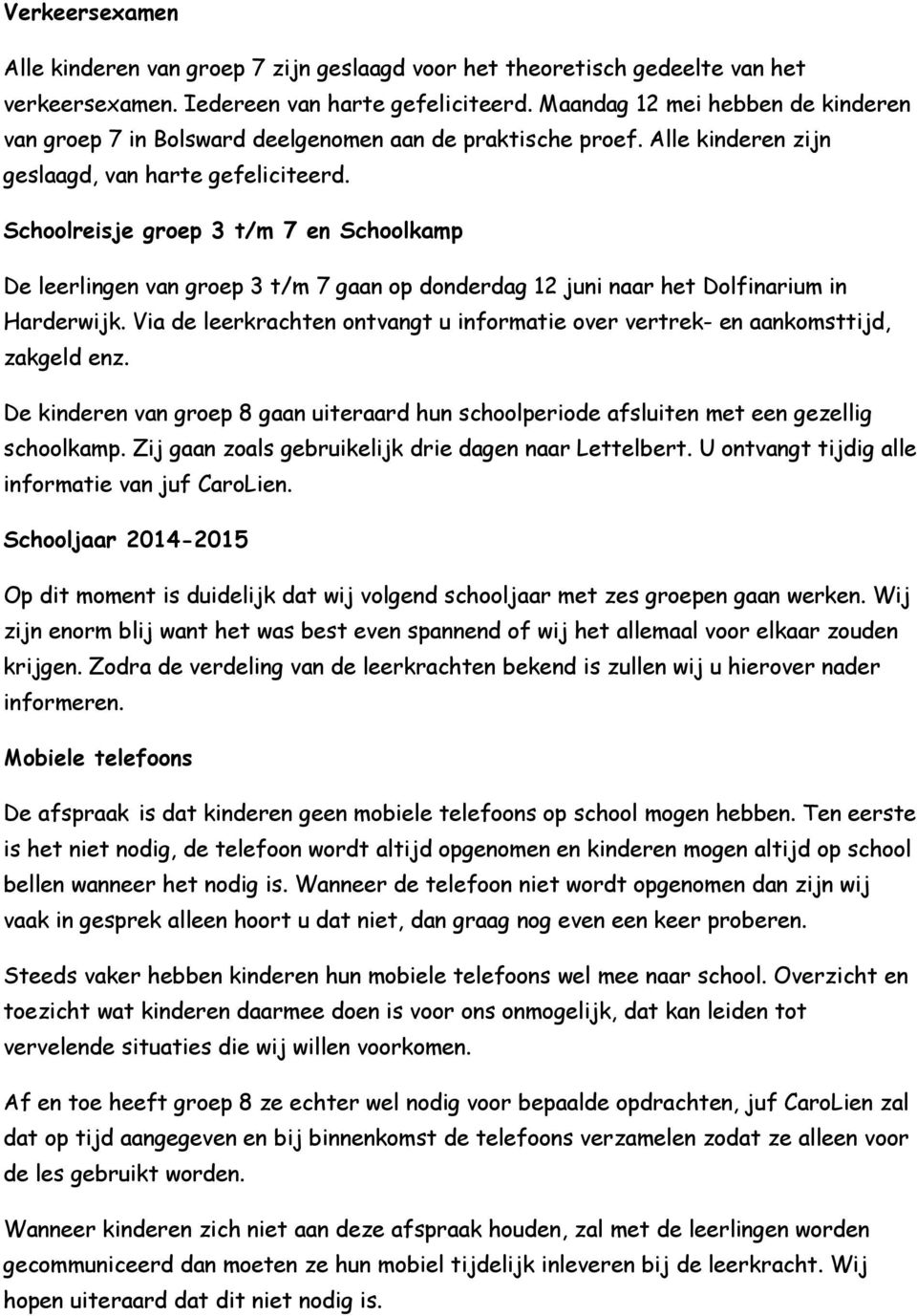 Schoolreisje groep 3 t/m 7 en Schoolkamp De leerlingen van groep 3 t/m 7 gaan op donderdag 12 juni naar het Dolfinarium in Harderwijk.