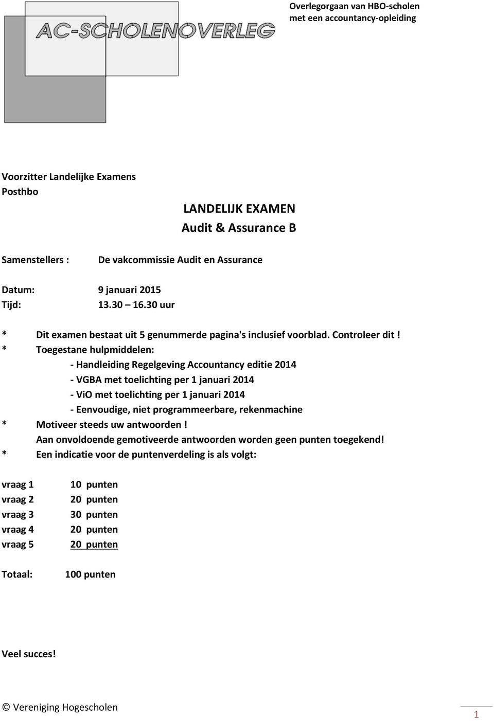 * Toegestane hulpmiddelen: - Handleiding Regelgeving Accountancy editie 2014 - VGBA met toelichting per 1 januari 2014 - ViO met toelichting per 1 januari 2014 - Eenvoudige, niet