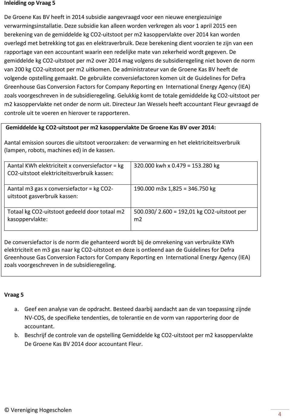 elektraverbruik. Deze berekening dient voorzien te zijn van een rapportage van een accountant waarin een redelijke mate van zekerheid wordt gegeven.