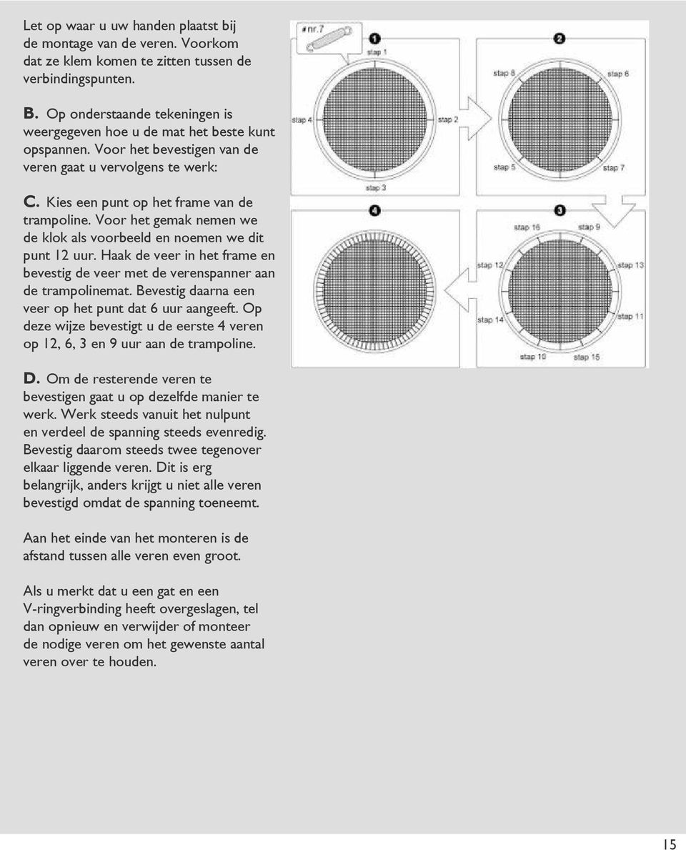 Voor het gemak nemen we de klok als voorbeeld en noemen we dit punt 12 uur. Haak de veer in het frame en bevestig de veer met de verenspanner aan de trampolinemat.