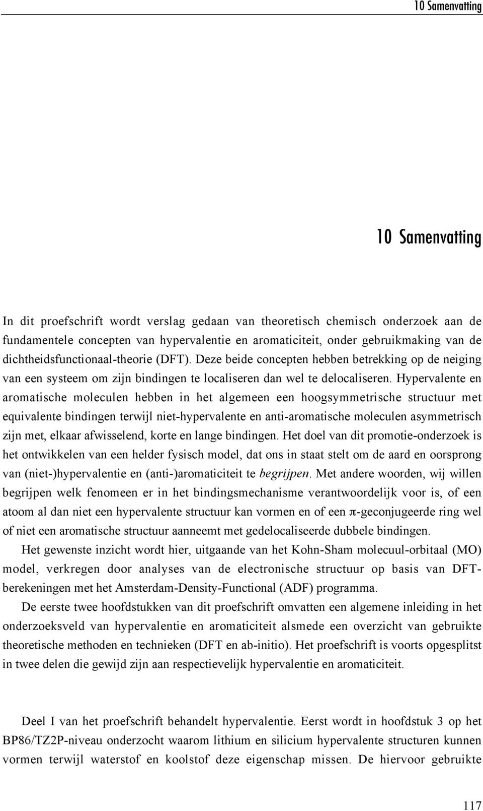 Hypervalente en aromatische moleculen hebben in het algemeen een hoogsymmetrische structuur met equivalente bindingen terwijl niet-hypervalente en anti-aromatische moleculen asymmetrisch zijn met,