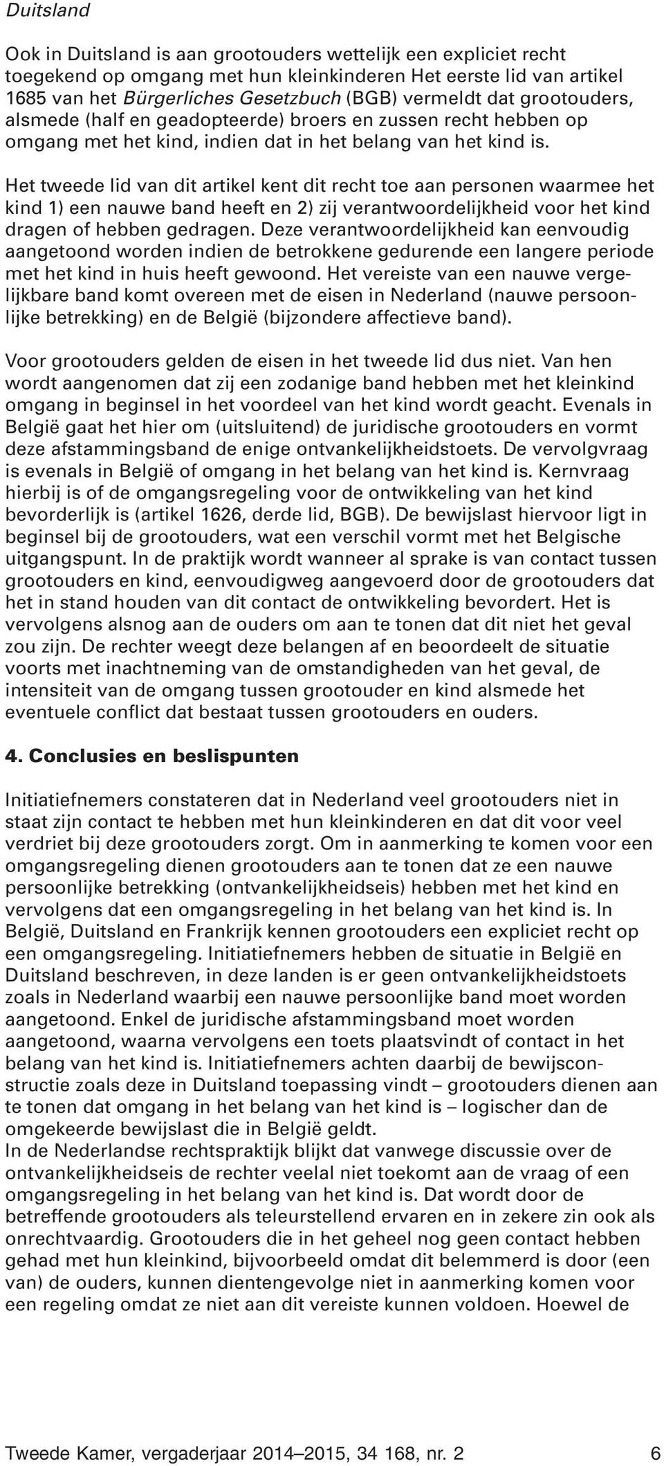 Het tweede lid van dit artikel kent dit recht toe aan personen waarmee het kind 1) een nauwe band heeft en 2) zij verantwoordelijkheid voor het kind dragen of hebben gedragen.