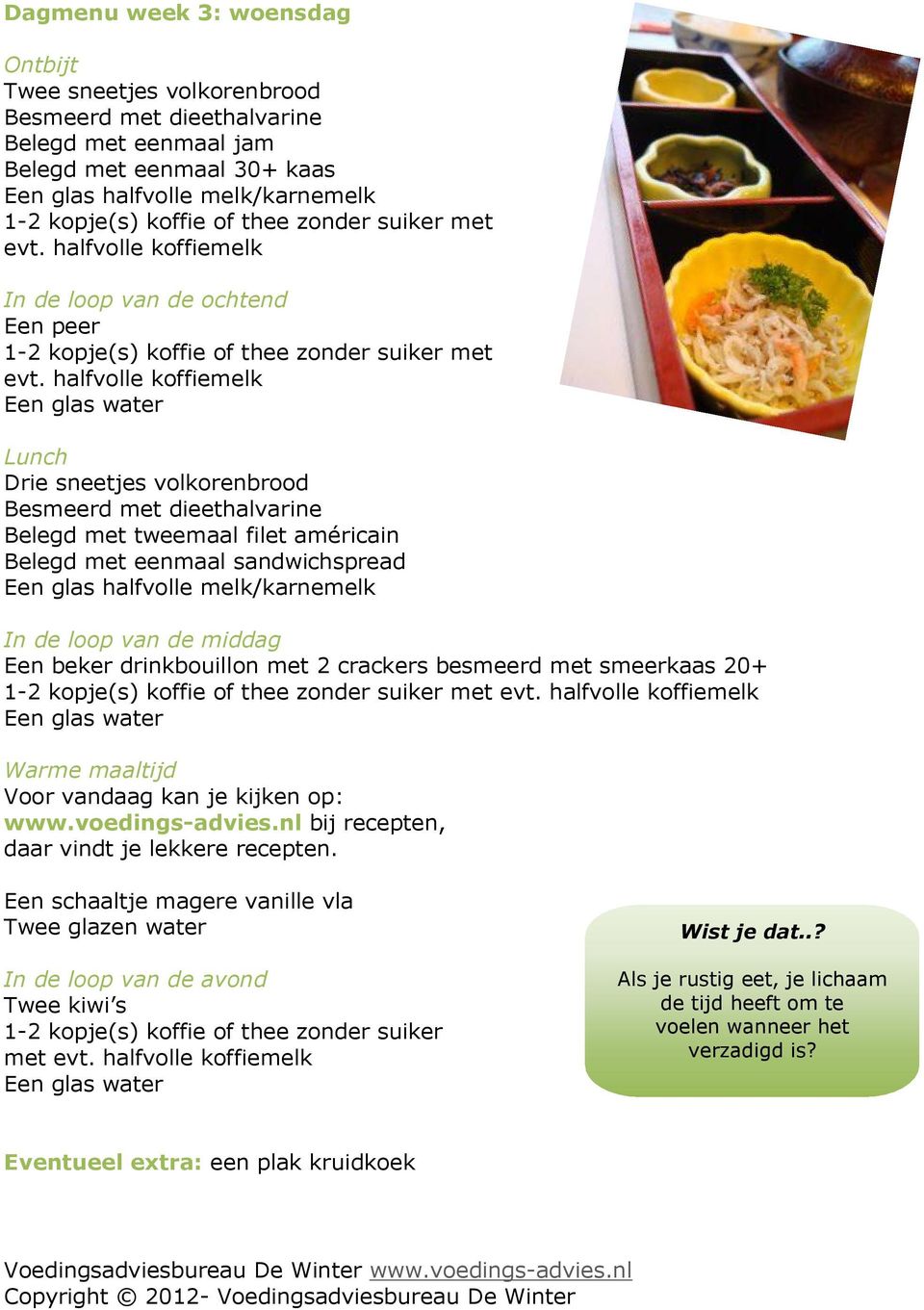 smeerkaas 20+ Voor vandaag kan je kijken op: www.voedings-advies.nl bij recepten, daar vindt je lekkere recepten.