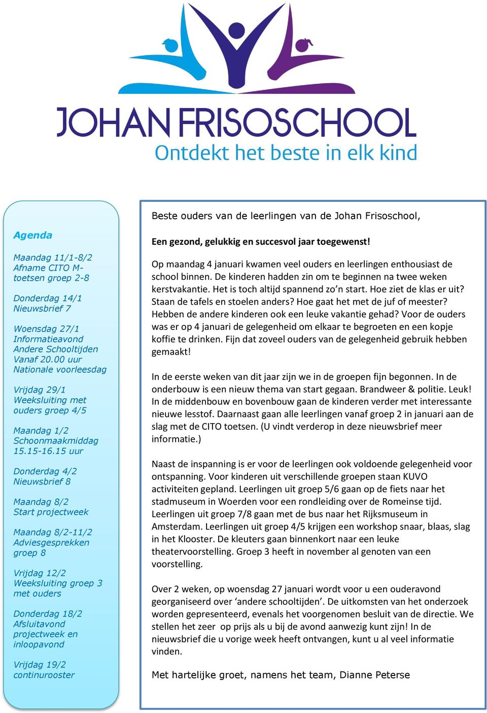 15 uur Donderdag 4/2 Nieuwsbrief 8 Maandag 8/2 Start projectweek Maandag 8/2-11/2 Adviesgesprekken groep 8 Vrijdag 12/2 Weeksluiting groep 3 met ouders Donderdag 18/2 Afsluitavond projectweek en