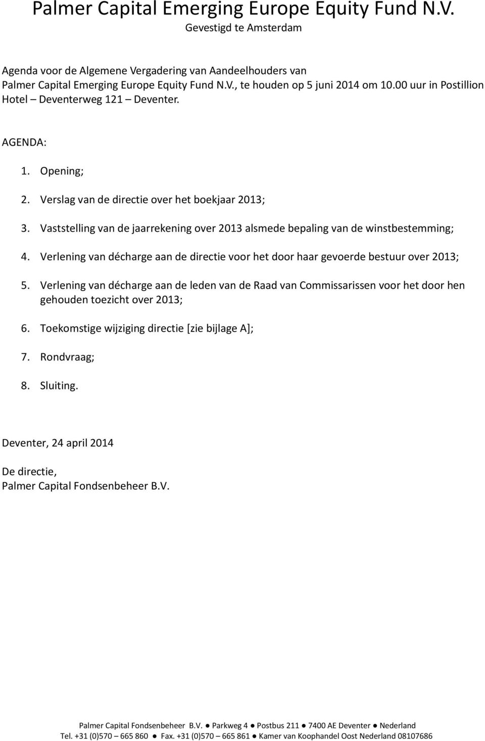 Vaststelling van de jaarrekening over 2013 alsmede bepaling van de winstbestemming; 4. Verlening van décharge aan de directie voor het door haar gevoerde bestuur over 2013; 5.