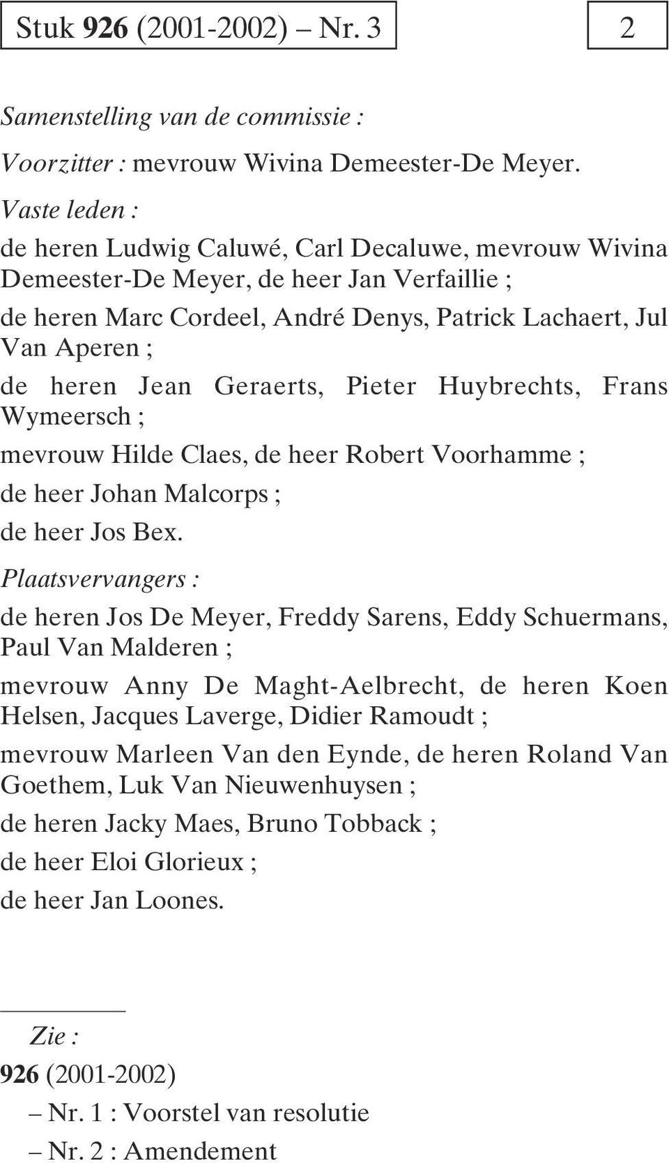Geraerts, Pieter Huybrechts, Frans Wymeersch ; mevrouw Hilde Claes, de heer Robert Voorhamme ; de heer Johan Malcorps ; de heer Jos Bex.