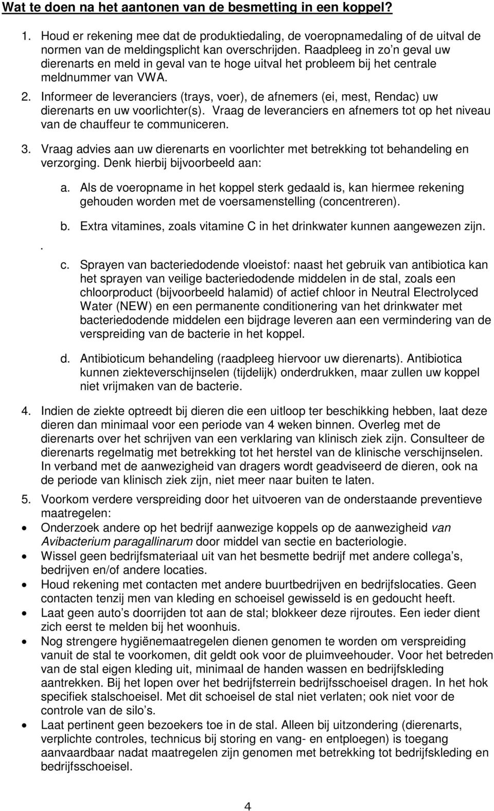 Informeer de leveranciers (trays, voer), de afnemers (ei, mest, Rendac) uw dierenarts en uw voorlichter(s). Vraag de leveranciers en afnemers tot op het niveau van de chauffeur te communiceren. 3.