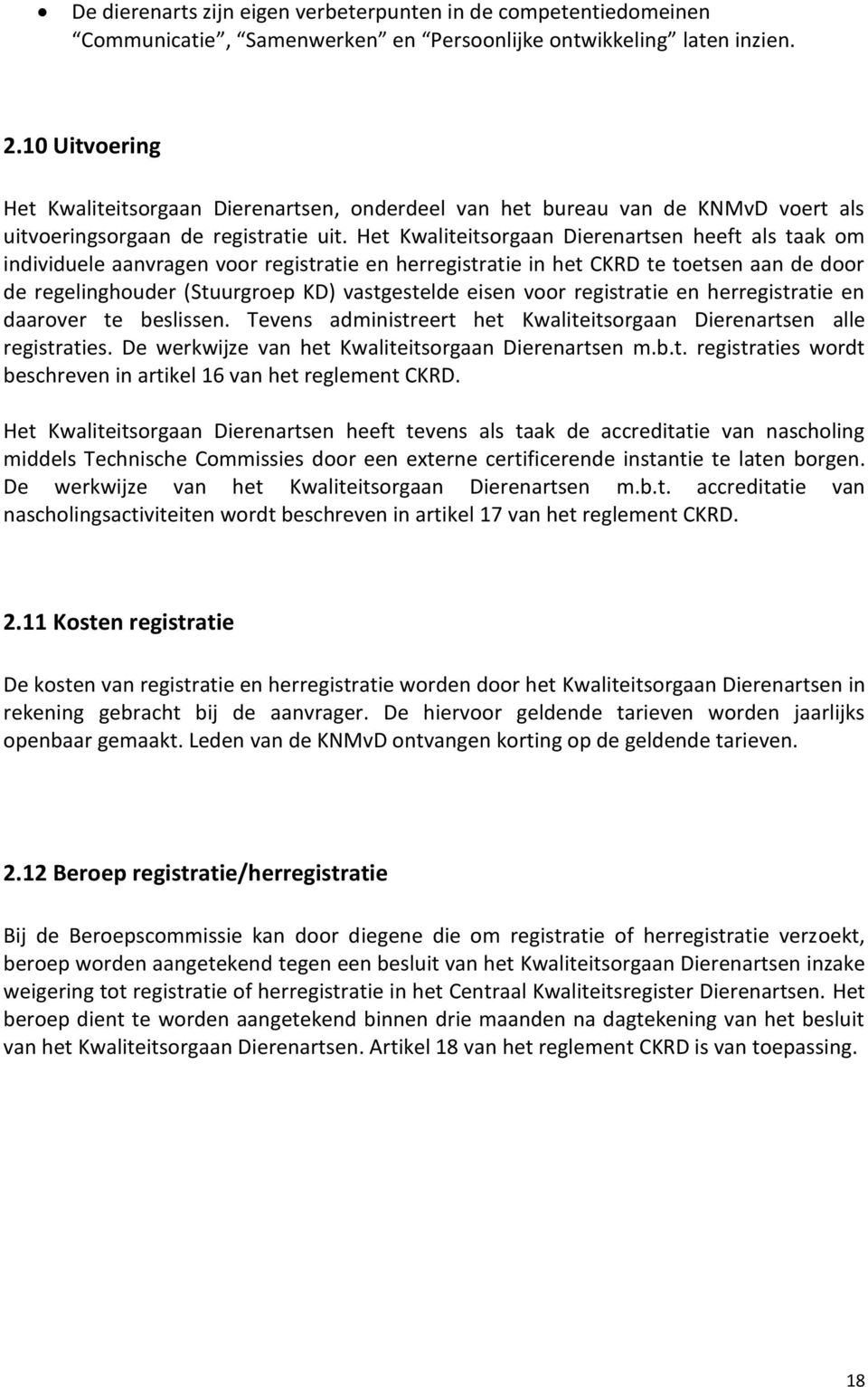 Het Kwaliteitsorgaan Dierenartsen heeft als taak om individuele aanvragen voor registratie en herregistratie in het CKRD te toetsen aan de door de regelinghouder (Stuurgroep KD) vastgestelde eisen