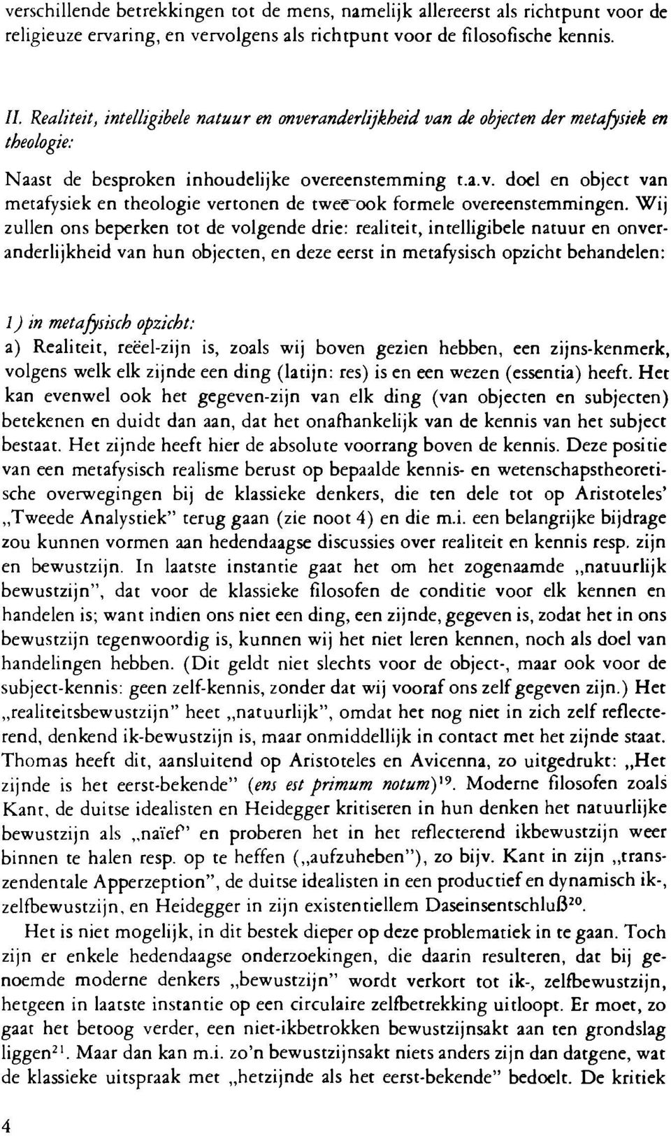 Wij zullen ons beperken tot de volgende drie: realiteit, intelligibele natuur en onveranderlijkheid van hun objecten, en deze eerst in metafysisch opzicht behandelen: 1) in metafysisch opzicht: a)