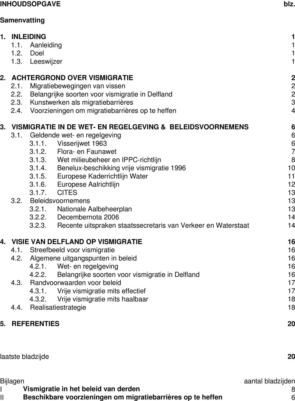 1.2. Flora- en Faunawet 7 3.1.3. Wet milieubeheer en IPPC-richtlijn 8 3.1.4. Benelux-beschikking vrije vismigratie 1996 10 3.1.5. Europese Kaderrichtlijn Water 11 3.1.6. Europese Aalrichtlijn 12 3.1.7. CITES 13 3.