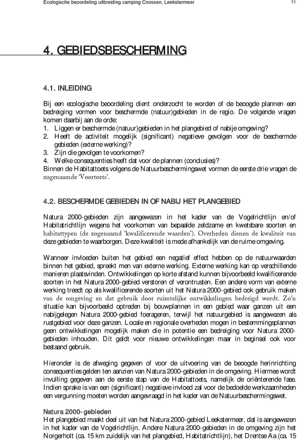 De volgende vragen komen daarbij aan de orde: 1. Liggen er beschermde (natuur)gebieden in het plangebied of nabije omgeving? 2.