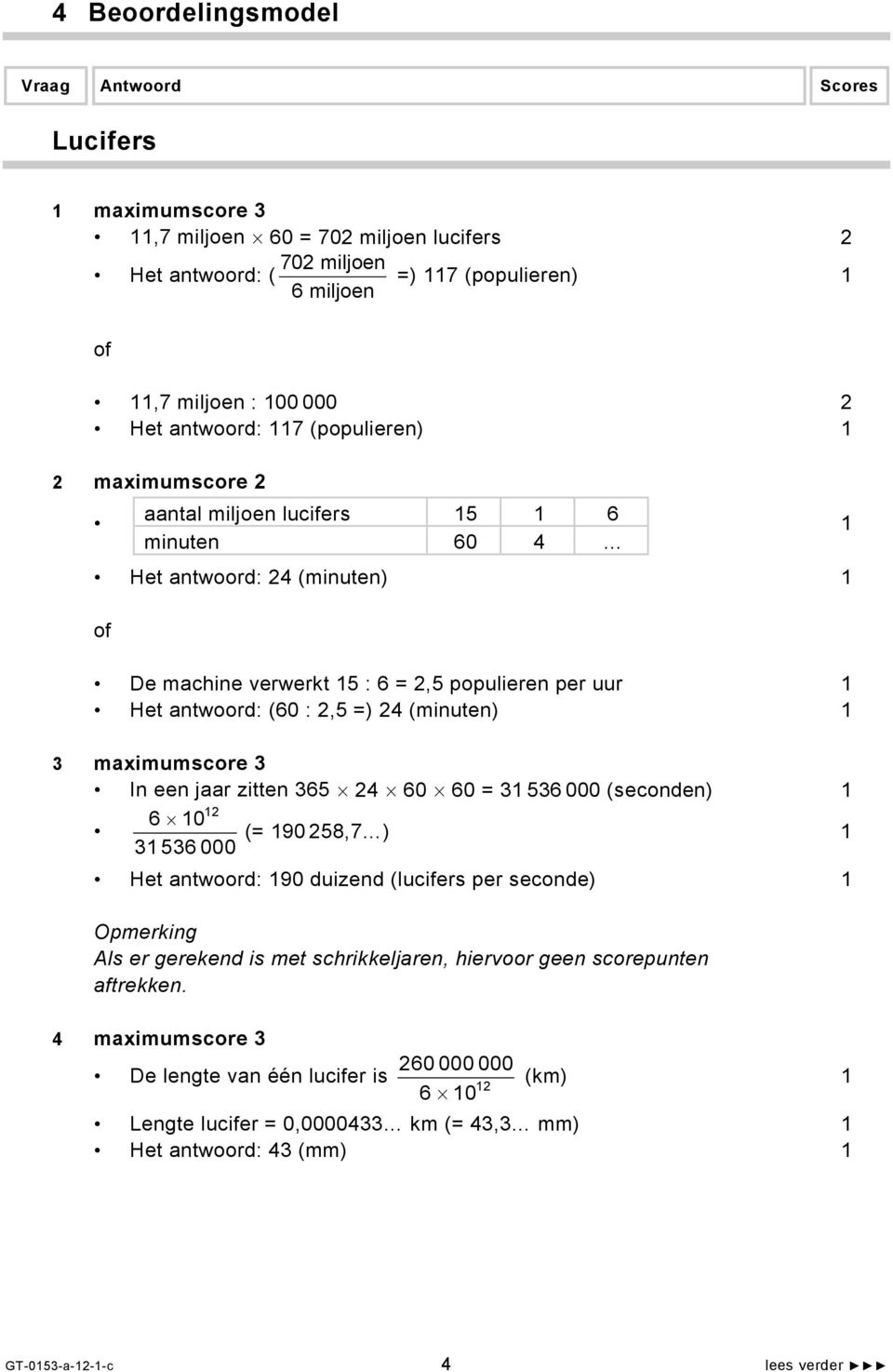 =) 24 (minuten) 1 3 maximumscore 3 In een jaar zitten 365 24 60 60 = 31 536 000 (seconden) 1 12 6 10 (= 190 258,7 ) 31 536 000 1 Het antwoord: 190 duizend (lucifers per seconde) 1 Als er gerekend is