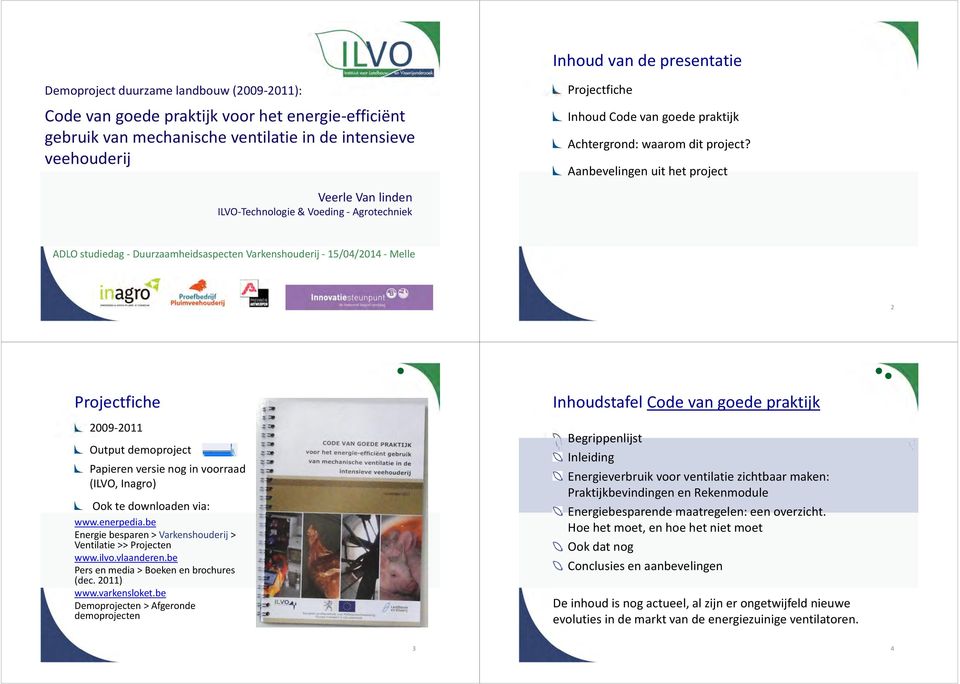 Aanbevelingen uit het project Veerle Van linden ILVO-Technologie& Voeding- Agrotechniek ADLO studiedag- Duurzaamheidsaspecten Varkenshouderij- 15/04/2014 - Melle 2 Projectfiche 2009-2011 Output