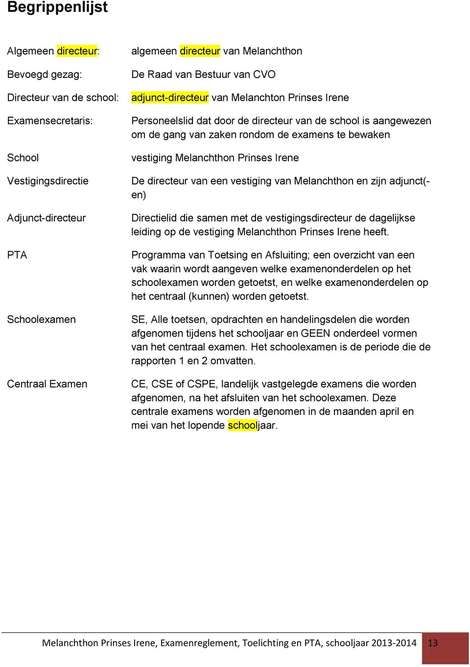 bewaken vestiging Melanchthon Prinses Irene De directeur van een vestiging van Melanchthon en zijn adjunct(- en) Directielid die samen met de vestigingsdirecteur de dagelijkse leiding op de vestiging