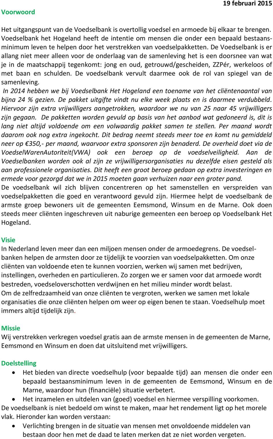 De Voedselbank is er allang niet meer alleen voor de onderlaag van de samenleving het is een doorsnee van wat je in de maatschappij tegenkomt: jong en oud, getrouwd/gescheiden, ZZPér, werkeloos of