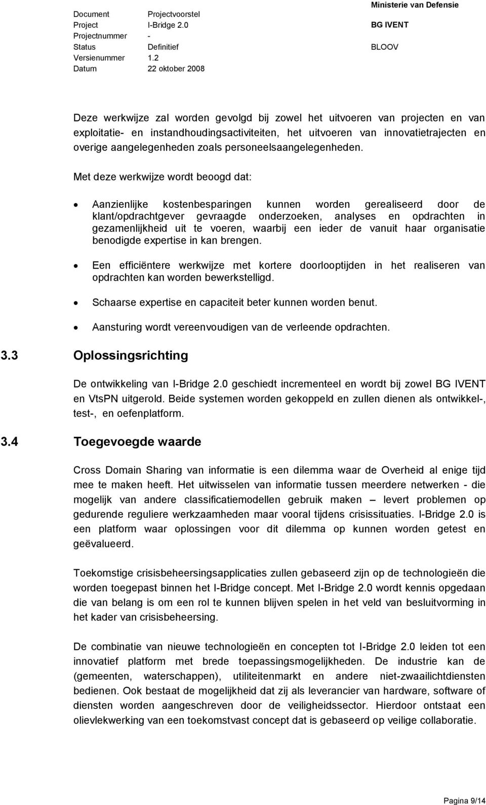 Met deze werkwijze wordt beoogd dat: Aanzienlijke kostenbesparingen kunnen worden gerealiseerd door de klant/opdrachtgever gevraagde onderzoeken, analyses en opdrachten in gezamenlijkheid uit te