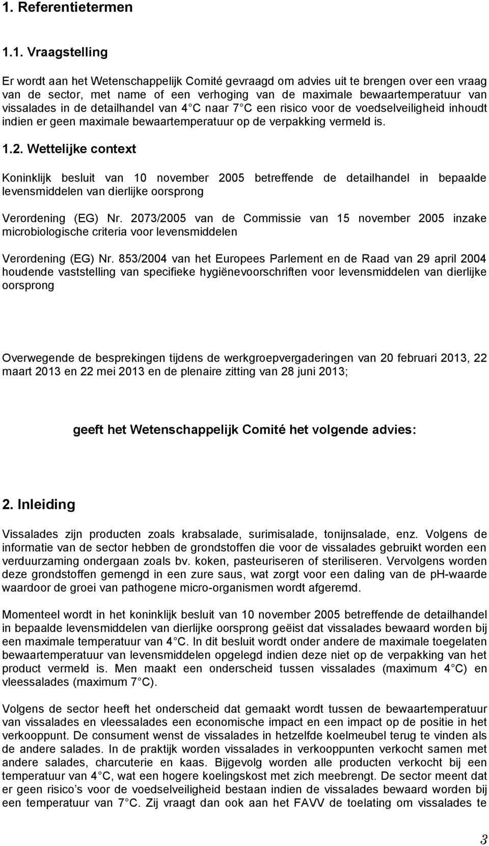 Wettelijke context Koninklijk besluit van 10 november 2005 betreffende de detailhandel in bepaalde levensmiddelen van dierlijke oorsprong Verordening (EG) Nr.