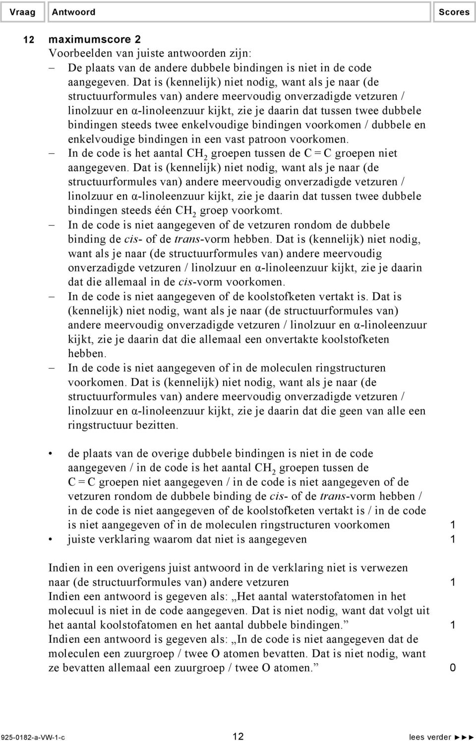 steeds twee enkelvoudige bindingen voorkomen / dubbele en enkelvoudige bindingen in een vast patroon voorkomen. In de code is het aantal CH 2 groepen tussen de C = C groepen niet aangegeven.