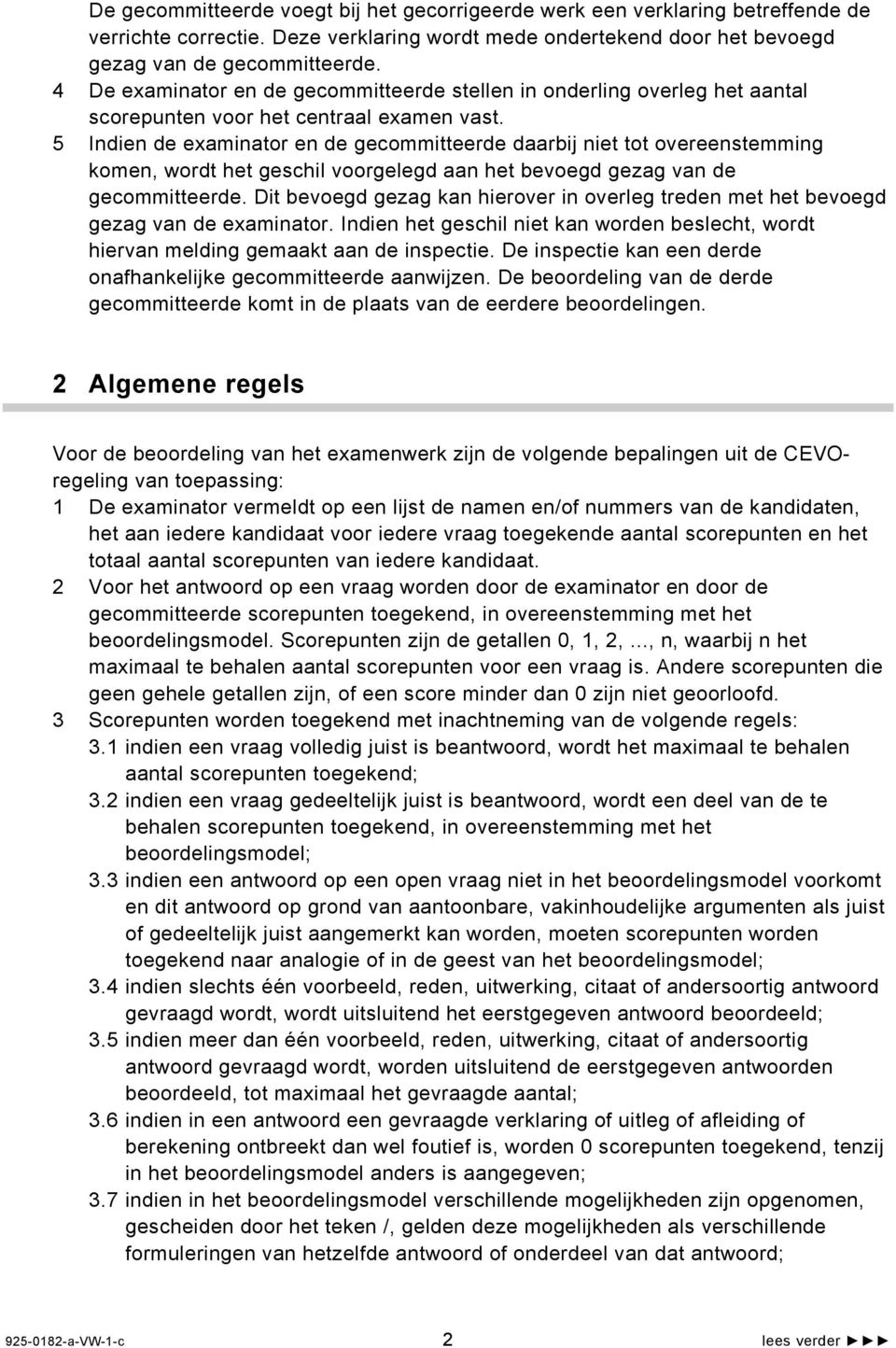 5 Indien de examinator en de gecommitteerde daarbij niet tot overeenstemming komen, wordt het geschil voorgelegd aan het bevoegd gezag van de gecommitteerde.