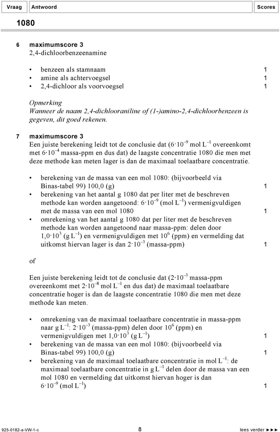 7 maximumscore 3 Een juiste berekening leidt tot de conclusie dat (6 10 9 mol L 1 overeenkomt met 6 10 4 massa-ppm en dus dat) de laagste concentratie 1080 die men met deze methode kan meten lager is