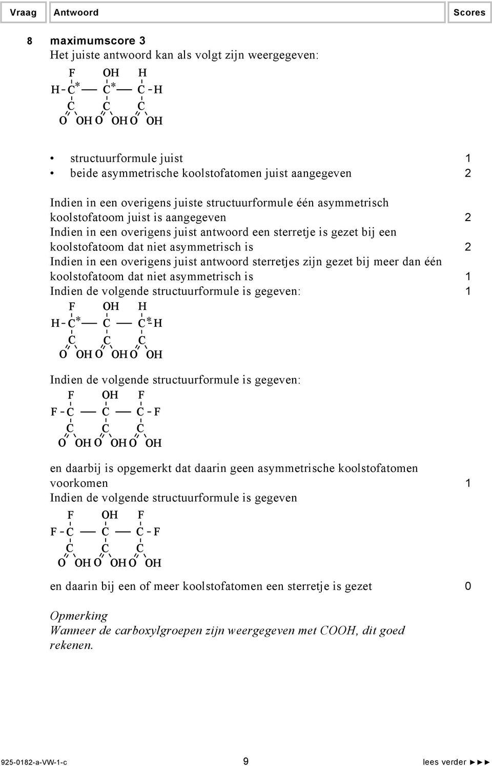 2 Indien in een overigens juist antwoord sterretjes zijn gezet bij meer dan één koolstofatoom dat niet asymmetrisch is 1 Indien de volgende structuurformule is gegeven: 1 F OH H H C* C C* H C C C O