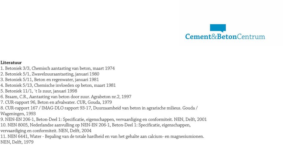 CUR-rapport 96, Beton en afvalwater. CUR, Gouda, 1979 8. CUR-rapport 167 / IMAG-DLO rapport 93-17, Duurzaamheid van beton in agrarische milieus. Gouda / Wageningen, 1993 9.