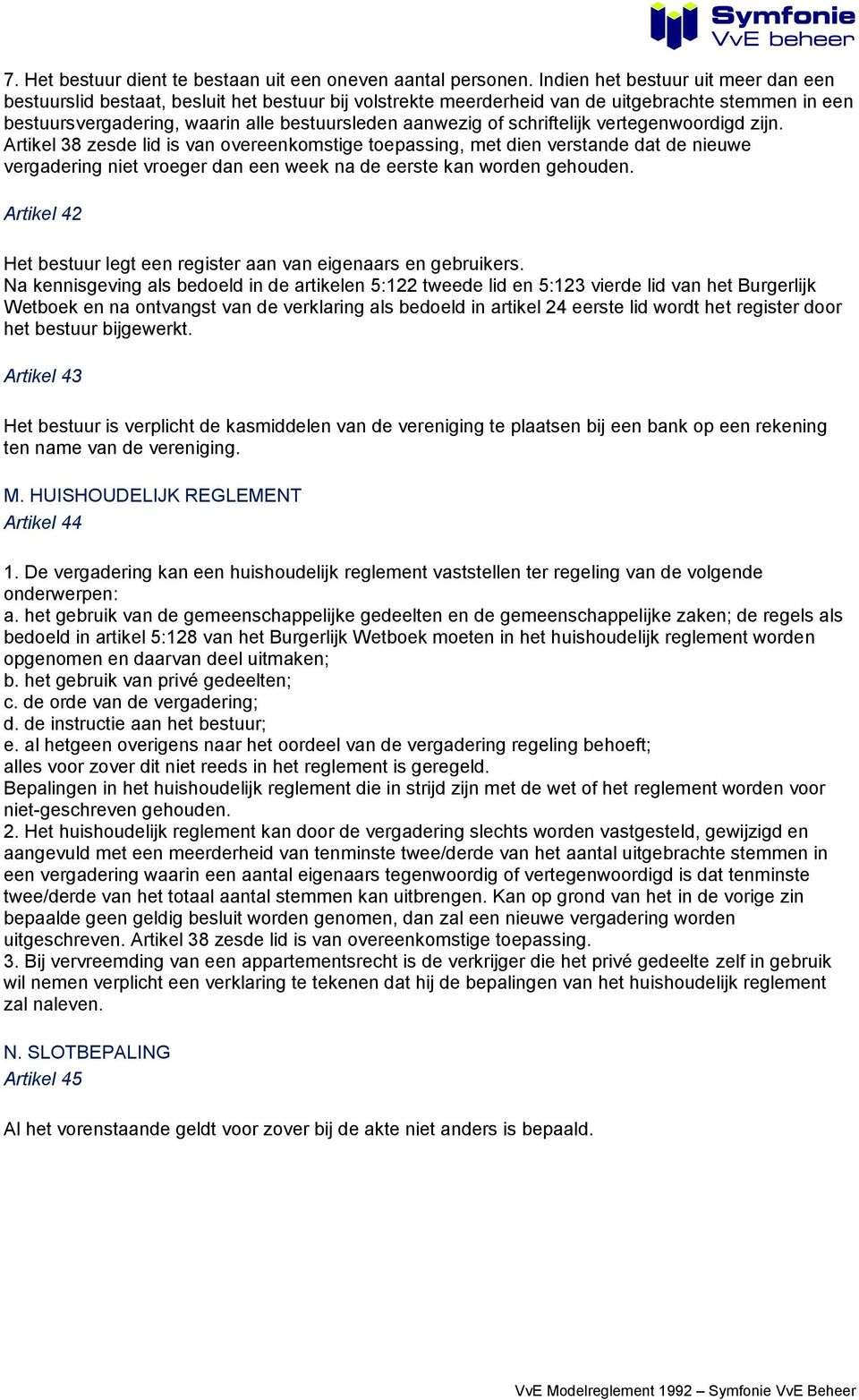 schriftelijk vertegenwoordigd zijn. Artikel 38 zesde lid is van overeenkomstige toepassing, met dien verstande dat de nieuwe vergadering niet vroeger dan een week na de eerste kan worden gehouden.