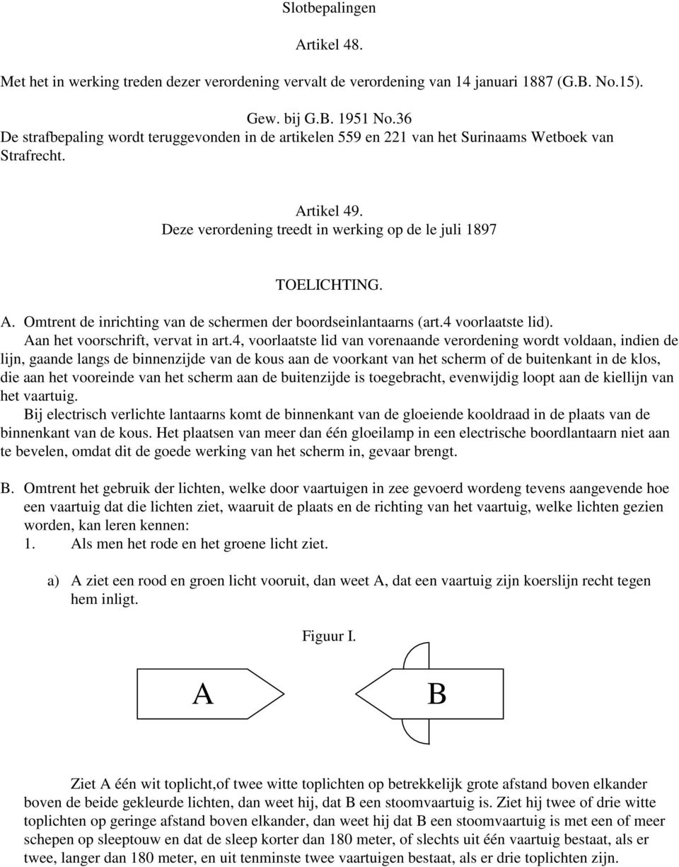 4 voorlaatste lid). Aan het voorschrift, vervat in art.