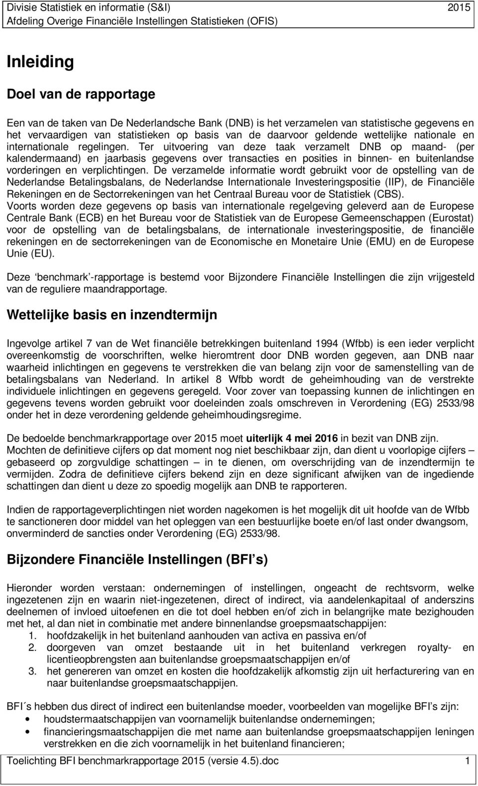 Ter uitvoering van deze taak verzamelt DNB op maand- (per kalendermaand) en jaarbasis gegevens over transacties en posities in binnen- en buitenlandse vorderingen en verplichtingen.