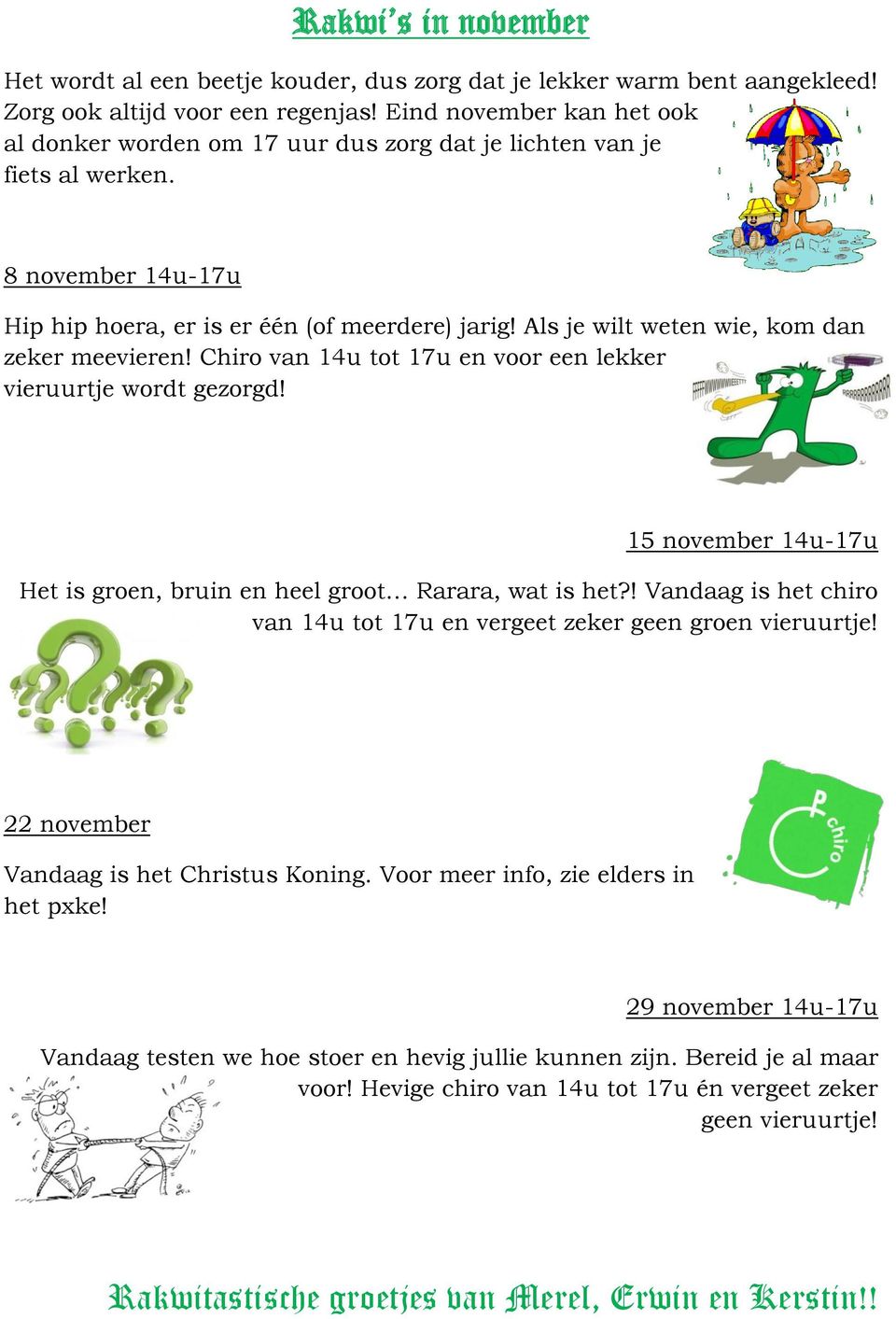 Als je wilt weten wie, kom dan zeker meevieren! Chiro van 14u tot 17u en voor een lekker vieruurtje wordt gezorgd! 15 november 14u-17u Het is groen, bruin en heel groot Rarara, wat is het?