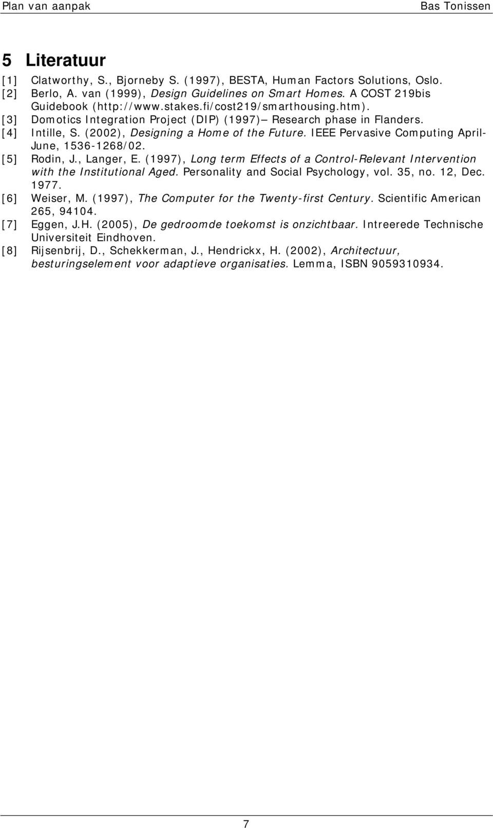 IEEE Pervasive Computing April- June, 1536-1268/02. [5] Rodin, J., Langer, E. (1997), Long term Effects of a Control-Relevant Intervention with the Institutional Aged.