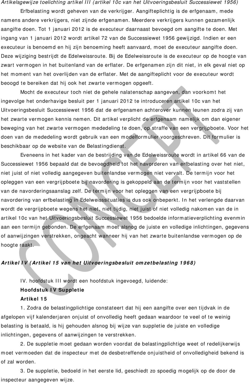 Tot 1 januari 2012 is de executeur daarnaast bevoegd om aangifte te doen. Met ingang van 1 januari 2012 wordt artikel 72 van de Successiewet 1956 gewijzigd.