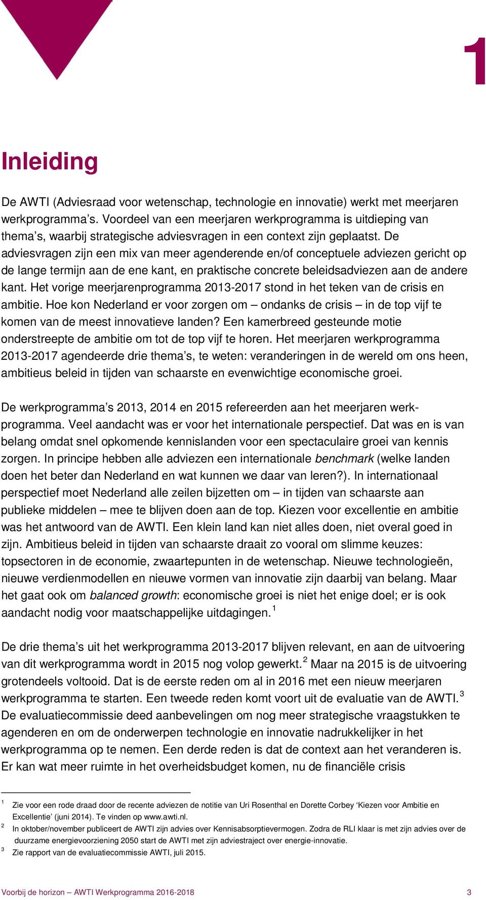 De adviesvragen zijn een mix van meer agenderende en/of conceptuele adviezen gericht op de lange termijn aan de ene kant, en praktische concrete beleidsadviezen aan de andere kant.