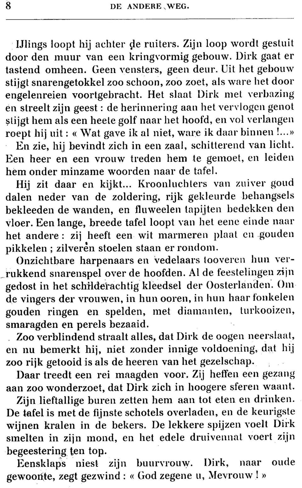 Het slaat Dirk met verbazing en streelt zijn geest : de herinnering aan het vervlogen genot tijgt hem als een heete golf naar het hoofd, en vol verlangen roept hij uit : «Wat gave ik al niet, ware ik