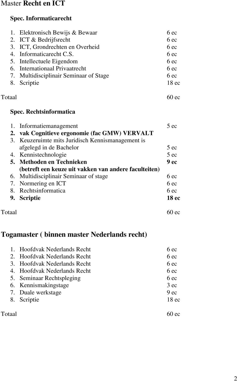 mits Juridisch Kennismanagement is afgelegd in de Bachelor 5 ec 4. Kennistechnologie 5 ec 5. Methoden en Technieken 9 ec (betreft een keuze uit vakken van andere faculteiten) 6.