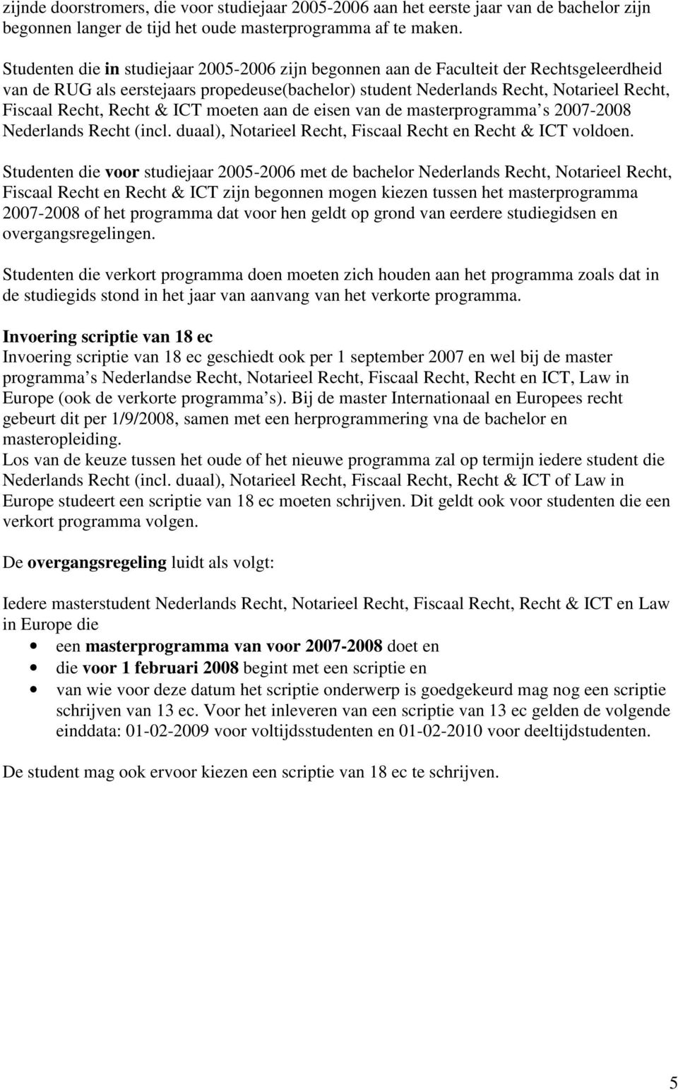 Recht & ICT moeten aan de eisen van de masterprogramma s 2007-2008 Nederlands Recht (incl. duaal), Notarieel Recht, Fiscaal Recht en Recht & ICT voldoen.