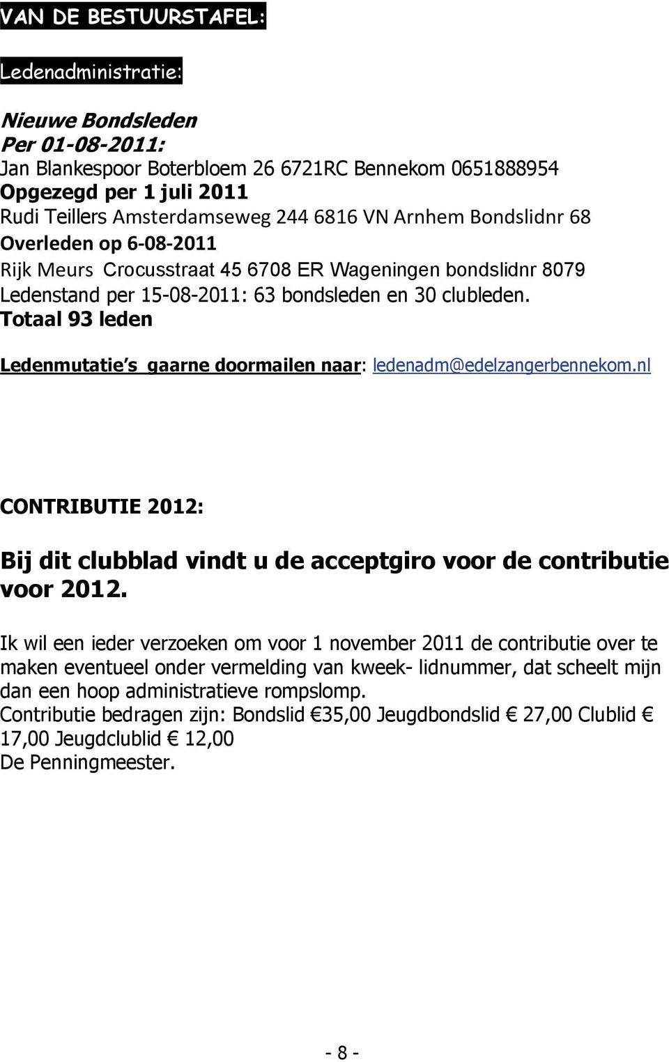 Totaal 93 leden Ledenmutatie s gaarne doormailen naar: ledenadm@edelzangerbennekom.nl CONTRIBUTIE 2012: Bij dit clubblad vindt u de acceptgiro voor de contributie voor 2012.