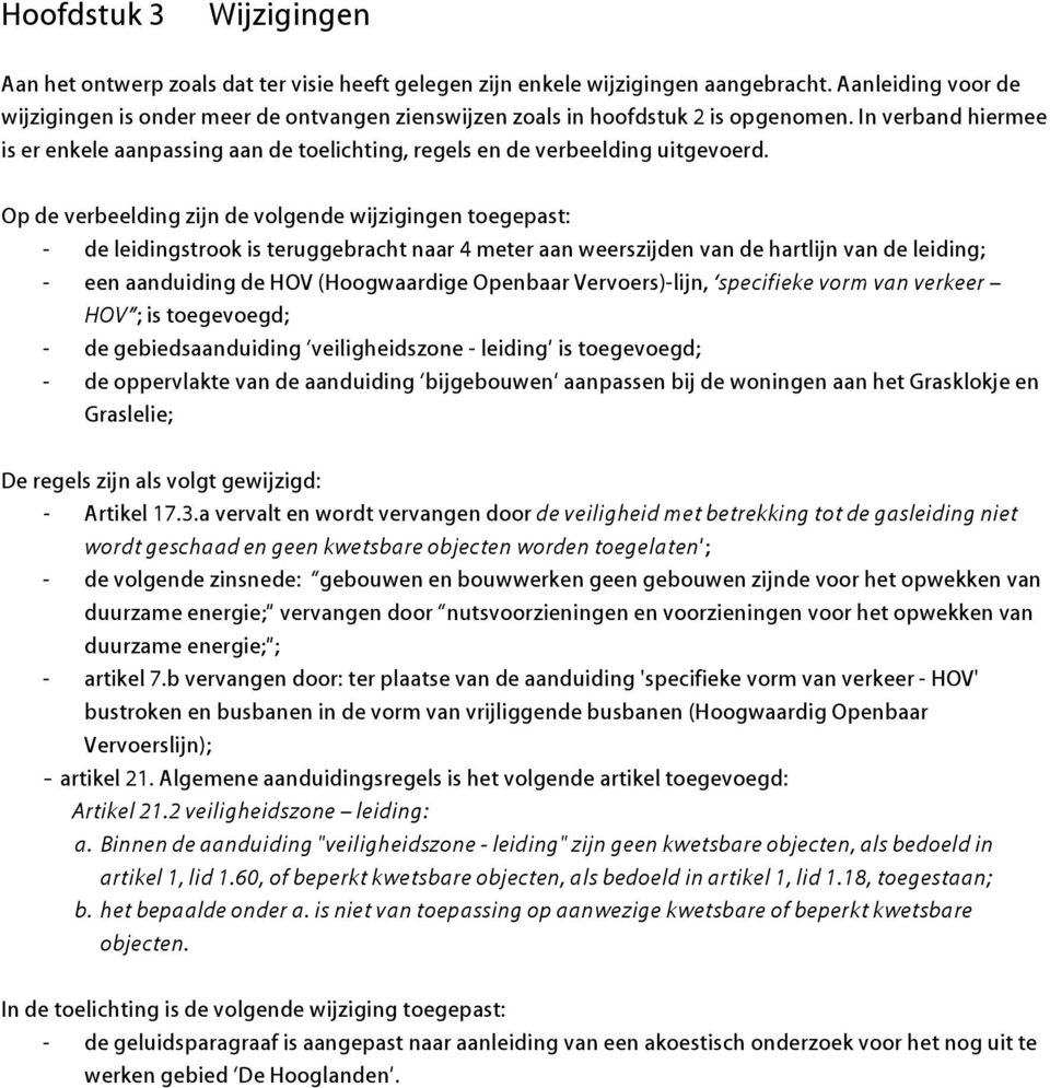 In verband hiermee is er enkele aanpassing aan de toelichting, regels en de verbeelding uitgevoerd.