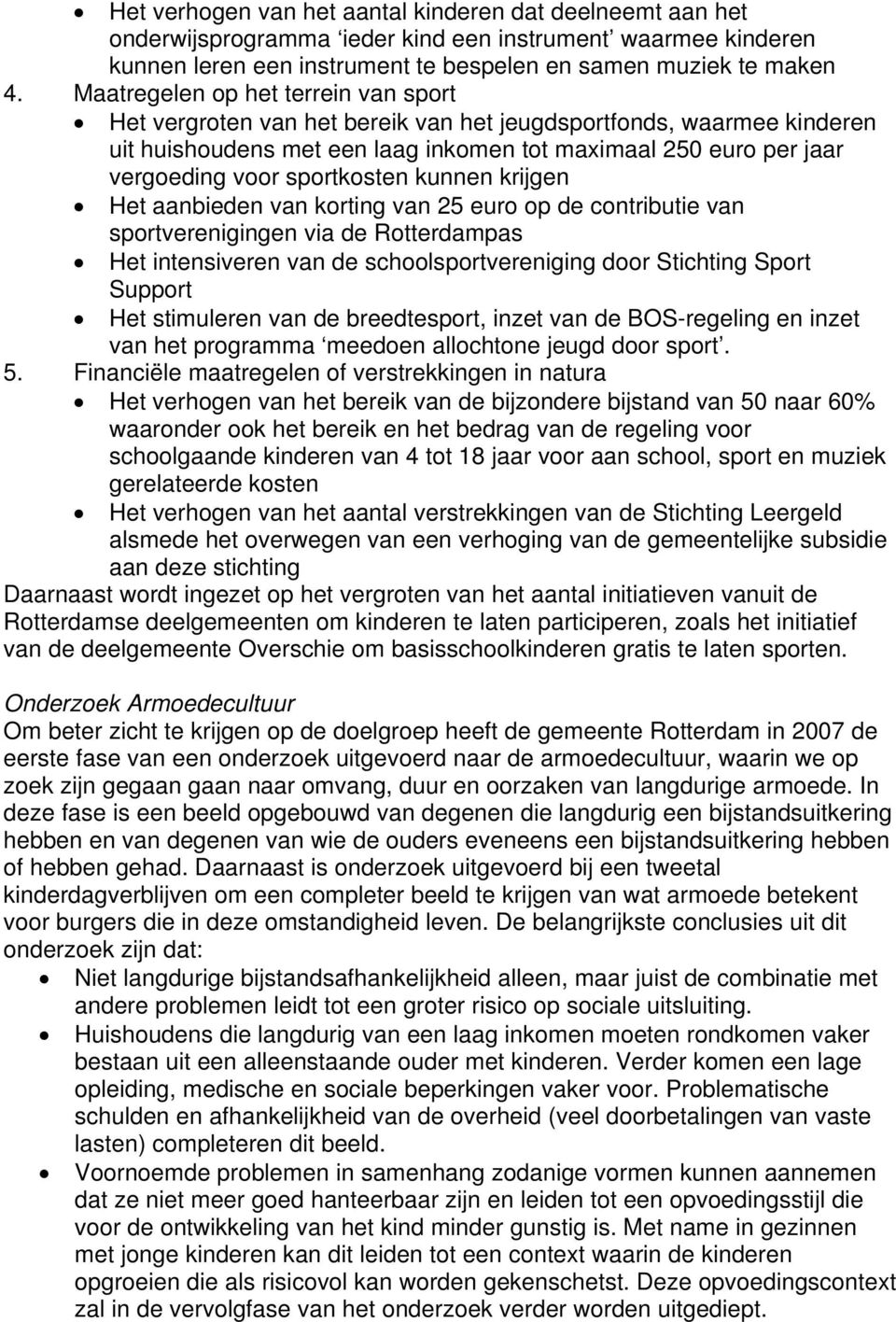 sportkosten kunnen krijgen Het aanbieden van korting van 25 euro op de contributie van sportverenigingen via de Rotterdampas Het intensiveren van de schoolsportvereniging door Stichting Sport Support