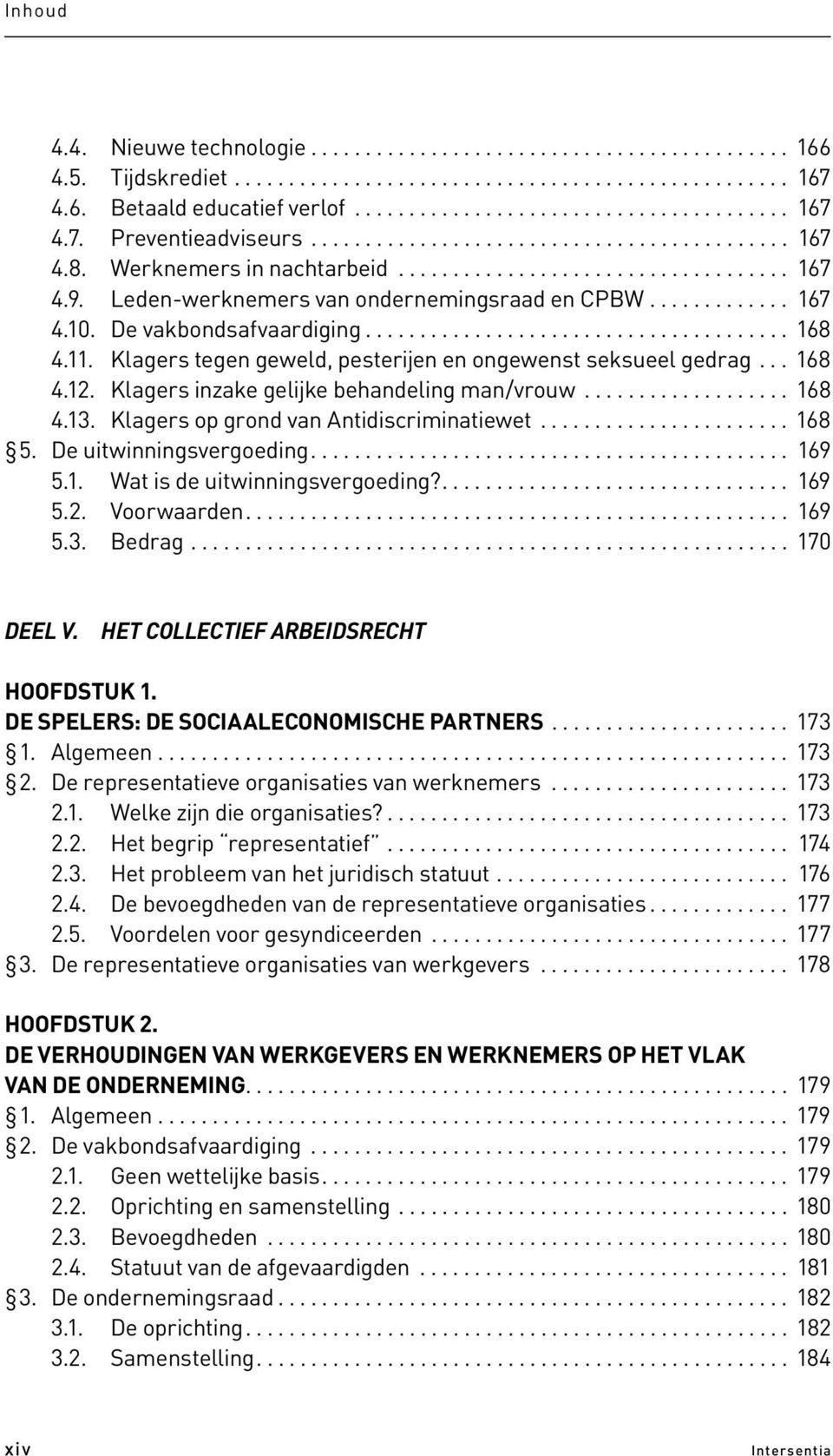 De vakbondsafvaardiging....................................... 168 4.11. Klagers tegen geweld, pesterijen en ongewenst seksueel gedrag... 168 4.12. Klagers inzake gelijke behandeling man/vrouw................... 168 4.13.