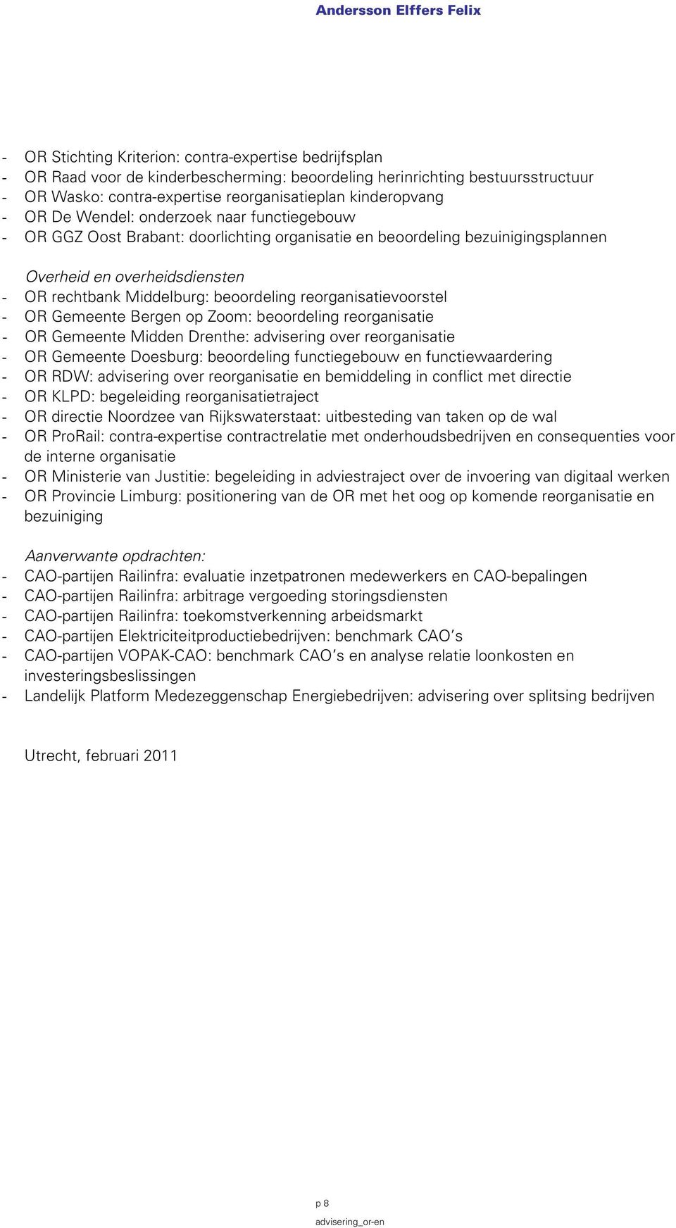 reorganisatievoorstel - OR Gemeente Bergen op Zoom: beoordeling reorganisatie - OR Gemeente Midden Drenthe: advisering over reorganisatie - OR Gemeente Doesburg: beoordeling functiegebouw en