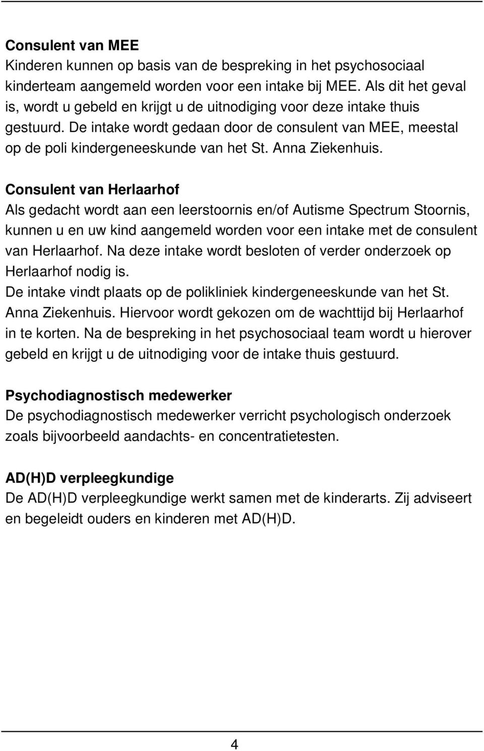 Anna Ziekenhuis. Consulent van Herlaarhof Als gedacht wordt aan een leerstoornis en/of Autisme Spectrum Stoornis, kunnen u en uw kind aangemeld worden voor een intake met de consulent van Herlaarhof.