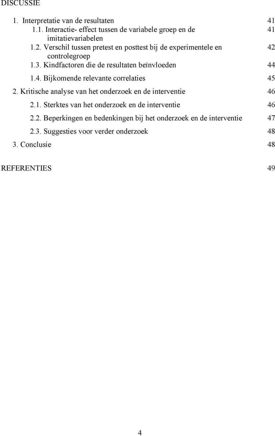 Kritische analyse van het onderzoek en de interventie 46 2.1. Sterktes van het onderzoek en de interventie 46 2.2. Beperkingen en bedenkingen bij het onderzoek en de interventie 47 2.