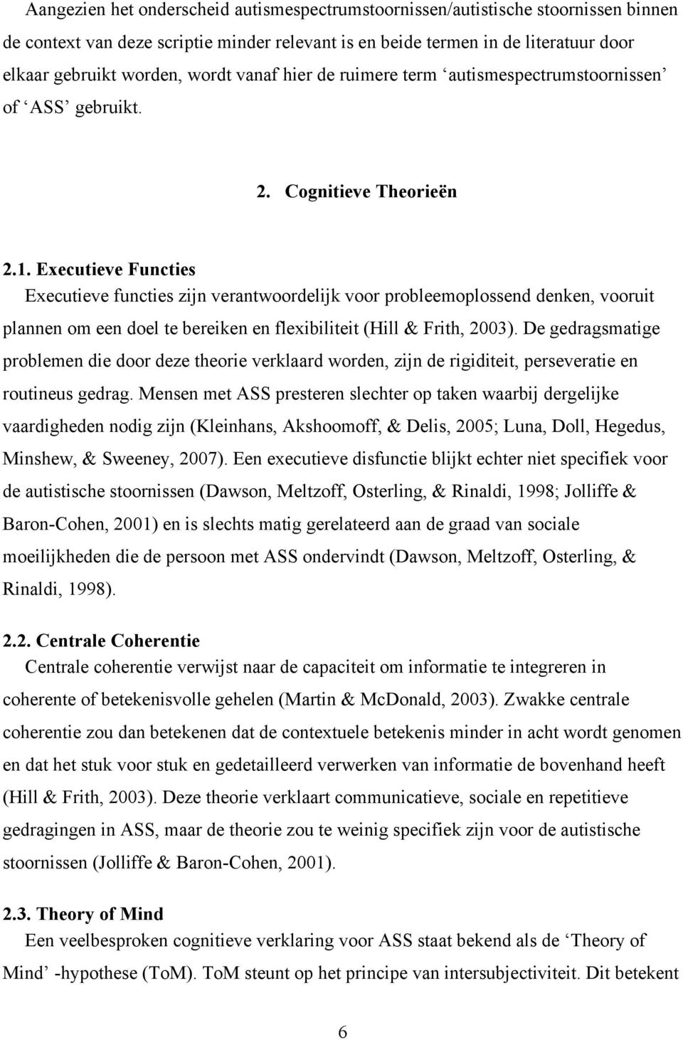 Executieve Functies Executieve functies zijn verantwoordelijk voor probleemoplossend denken, vooruit plannen om een doel te bereiken en flexibiliteit (Hill & Frith, 2003).
