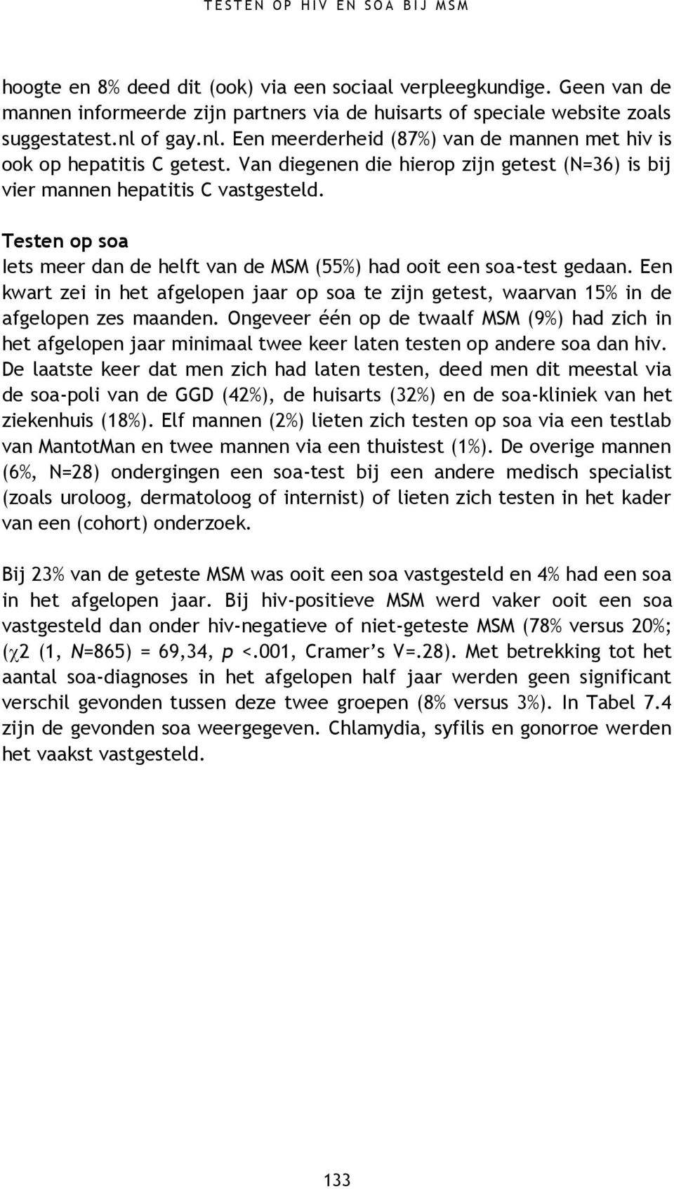 Van diegenen die hierop zijn getest (N=36) is bij vier mannen hepatitis C vastgesteld. Testen op soa Iets meer dan de helft van de MSM (55%) had ooit een soa-test gedaan.