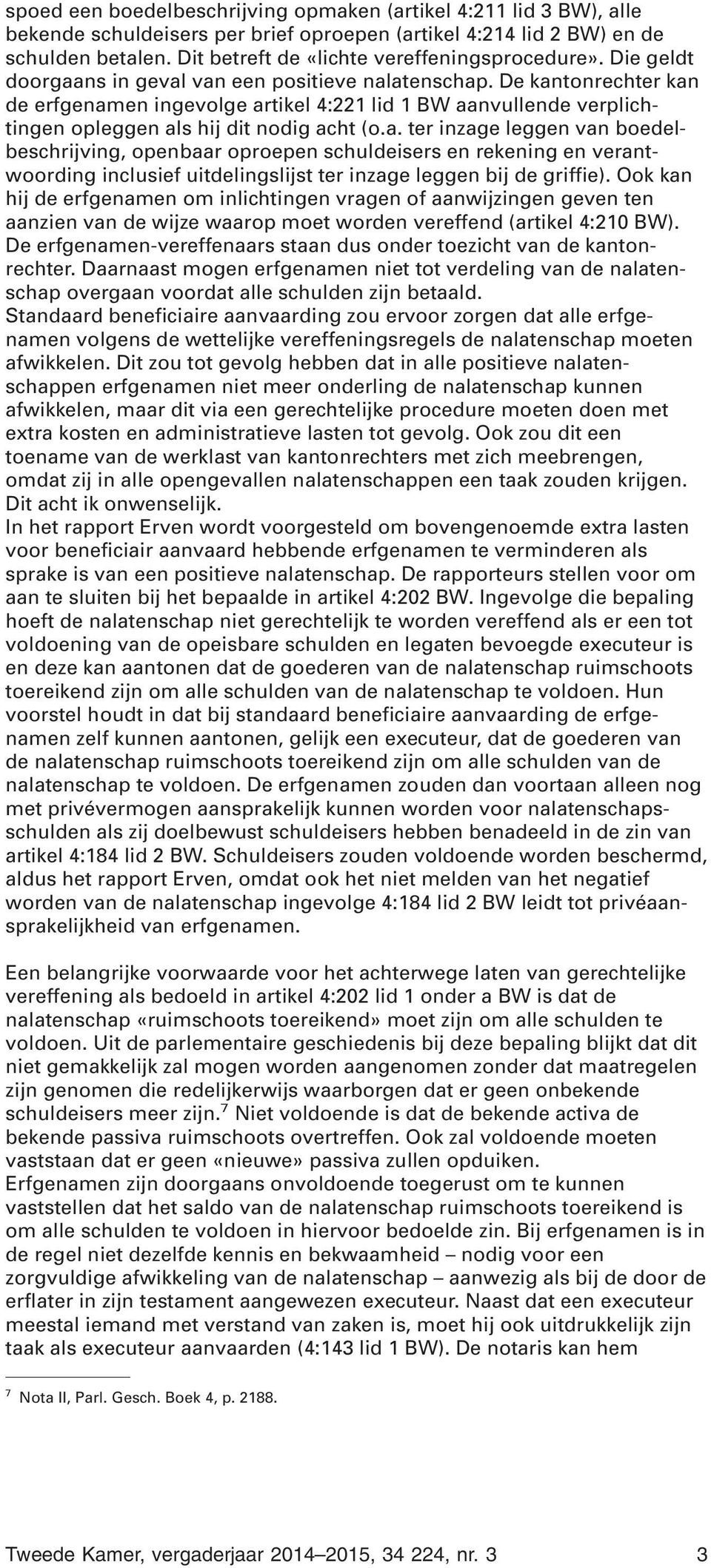 De kantonrechter kan de erfgenamen ingevolge artikel 4:221 lid 1 BW aanvullende verplichtingen opleggen als hij dit nodig acht (o.a. ter inzage leggen van boedelbeschrijving, openbaar oproepen schuldeisers en rekening en verantwoording inclusief uitdelingslijst ter inzage leggen bij de griffie).